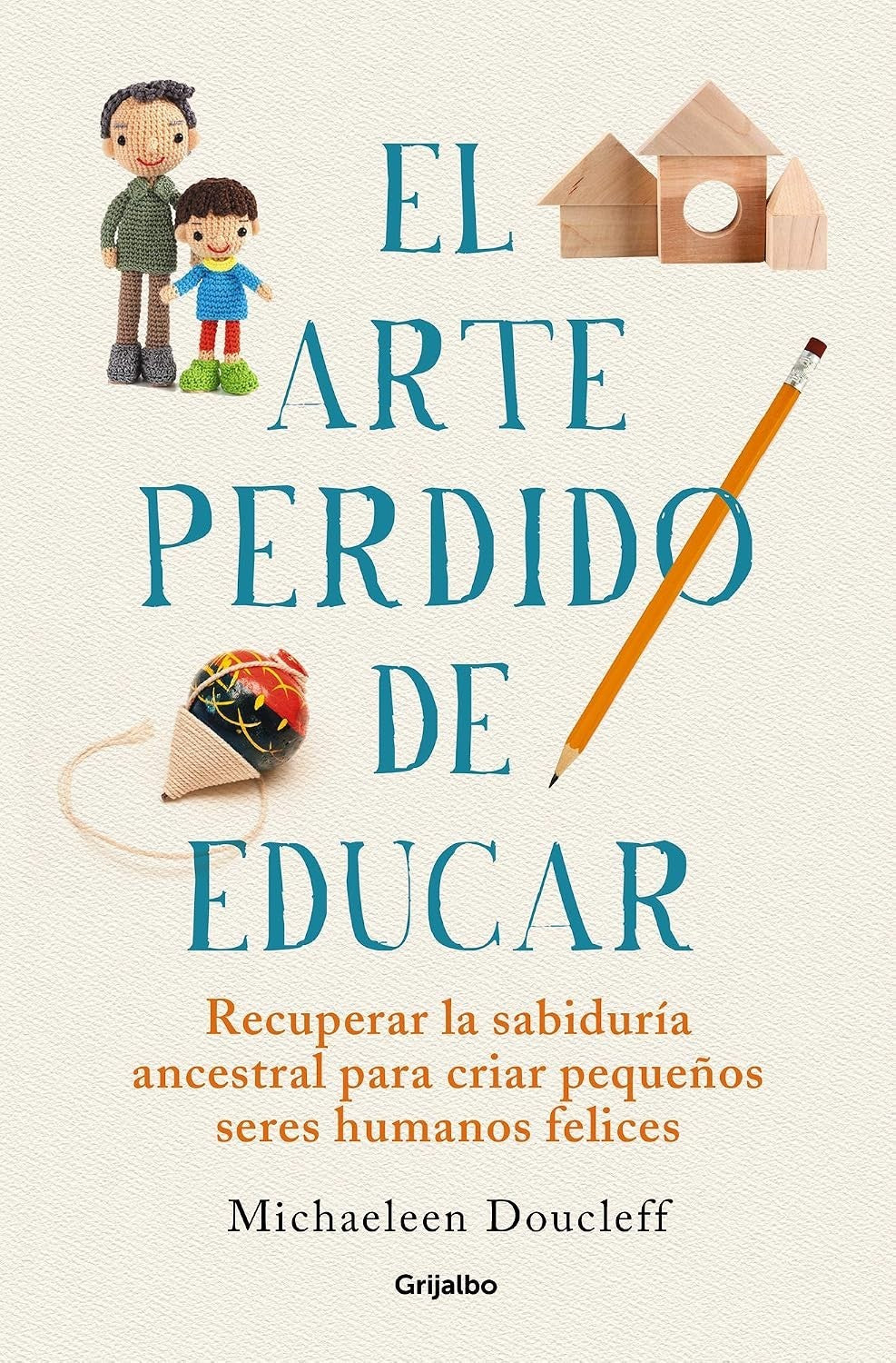NEW El Arte Perdido de Educar / Hunt, Gather, Parent- Grijalbo Paperback